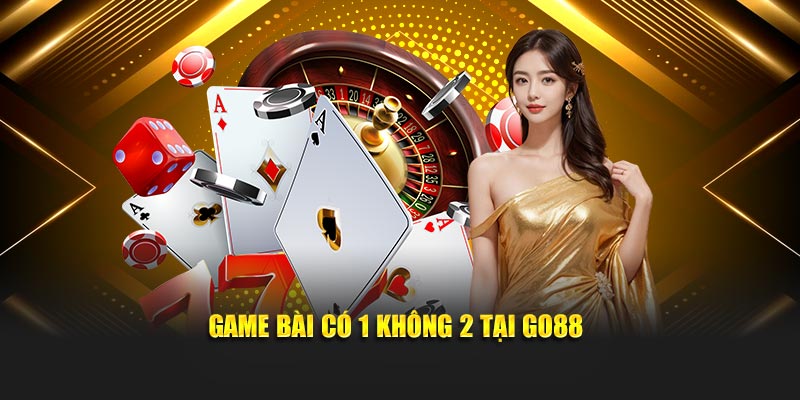 Game bài có 1 không 2 tại Go88
