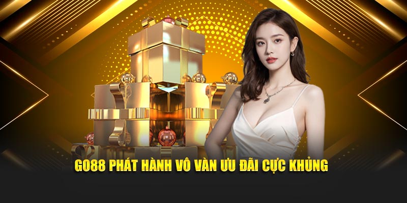 Go88 phát hành vô vàn ưu đãi cực khủng