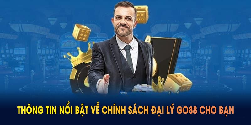 Thông tin nổi bật về chính sách đại lý GO88 cho bạn